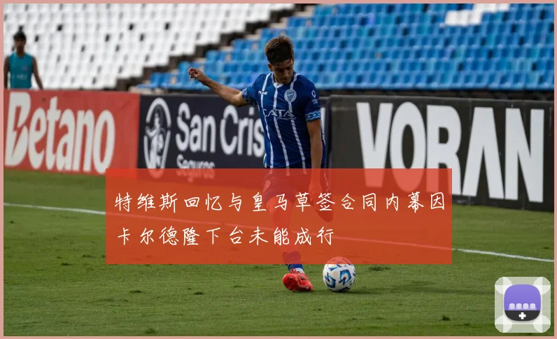 特维斯回忆与皇马草签合同内幕因卡尔德隆下台未能成行